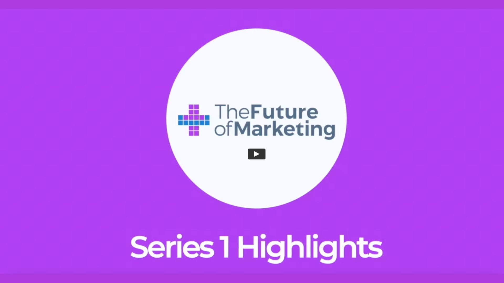 The Future of Marketing series highlights